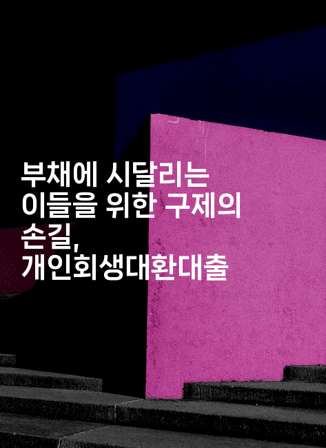 부채에 시달리는 이들을 위한 구제의 손길, 개인회생대환대출-시네린