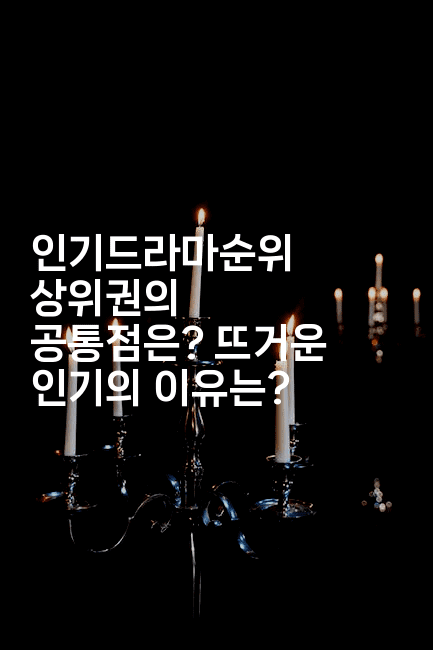 인기드라마순위 상위권의 공통점은? 뜨거운 인기의 이유는?-시네린